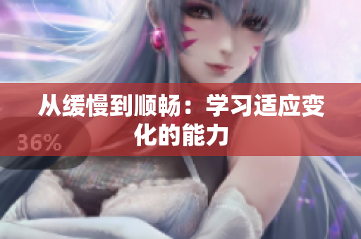 从缓慢到顺畅：学习适应变化的能力
