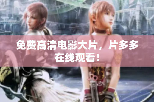免费高清电影大片，片多多在线观看！