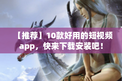 【推荐】10款好用的短视频app，快来下载安装吧！