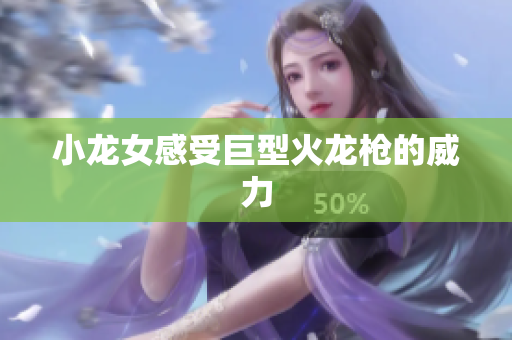 小龙女感受巨型火龙枪的威力
