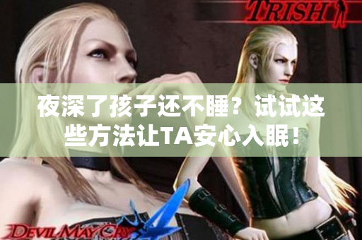 夜深了孩子还不睡？试试这些方法让TA安心入眠！