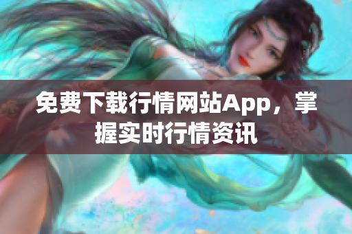 免费下载行情网站App，掌握实时行情资讯