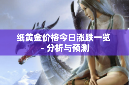 纸黄金价格今日涨跌一览 - 分析与预测