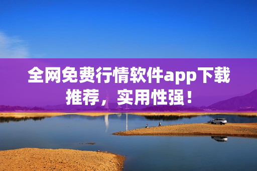 全网免费行情软件app下载推荐，实用性强！