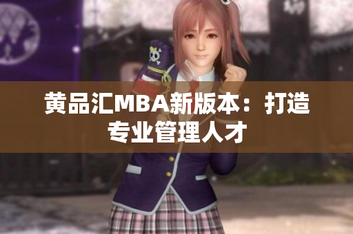 黄品汇MBA新版本：打造专业管理人才