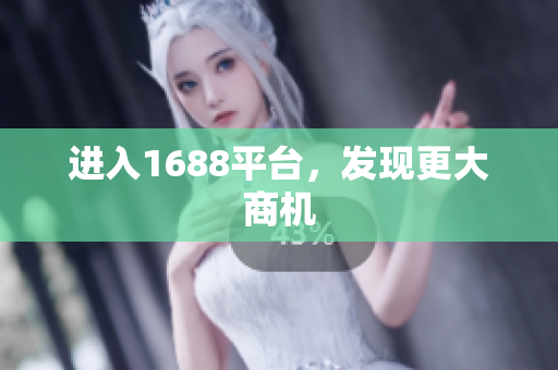 进入1688平台，发现更大商机