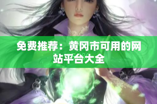免费推荐：黄冈市可用的网站平台大全