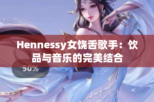 Hennessy女饶舌歌手：饮品与音乐的完美结合