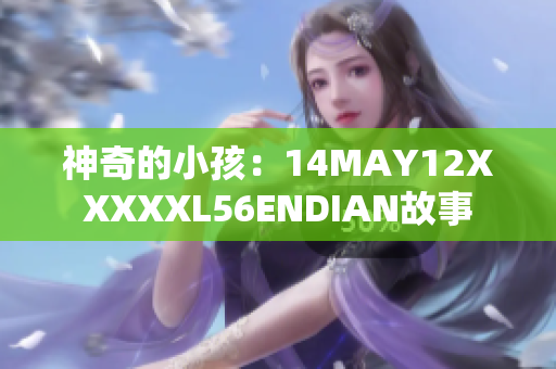 神奇的小孩：14MAY12XXXXXL56ENDIAN故事