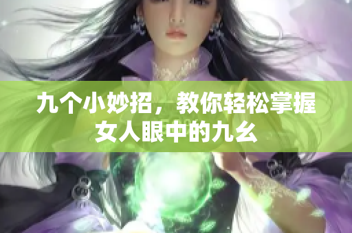 九个小妙招，教你轻松掌握女人眼中的九幺