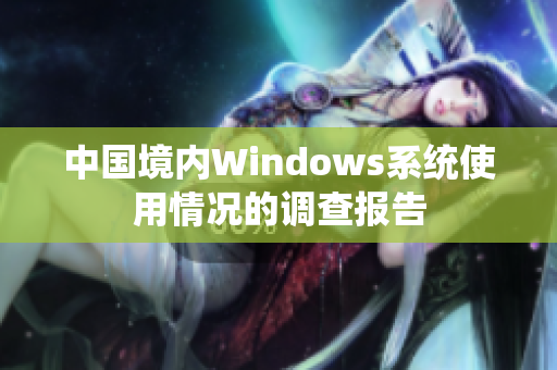 中国境内Windows系统使用情况的调查报告