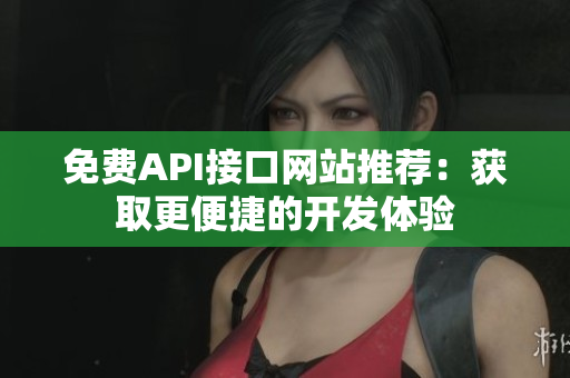 免费API接口网站推荐：获取更便捷的开发体验