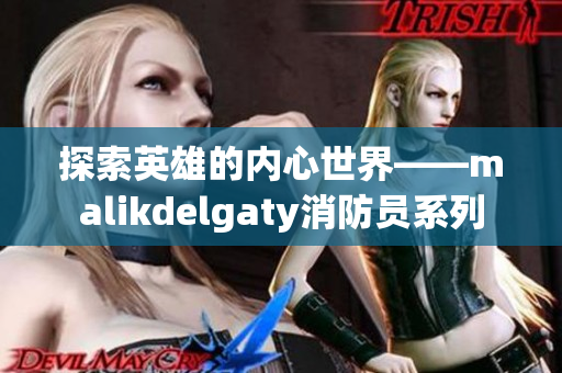 探索英雄的内心世界——malikdelgaty消防员系列