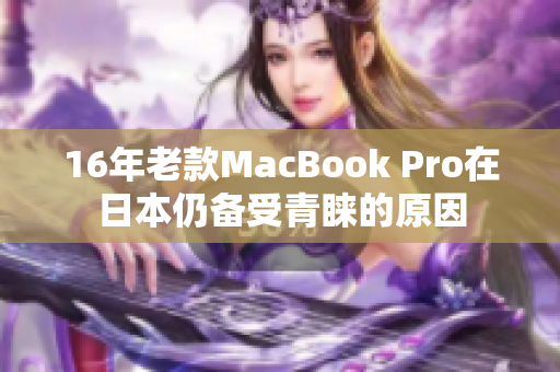 16年老款MacBook Pro在日本仍备受青睐的原因