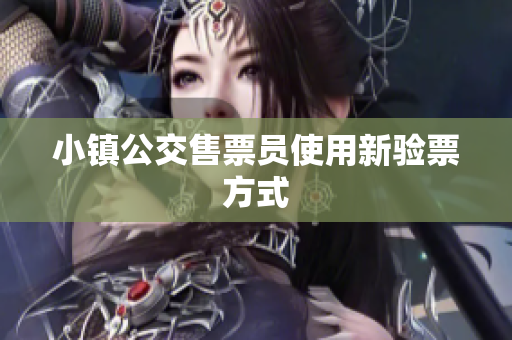 小镇公交售票员使用新验票方式