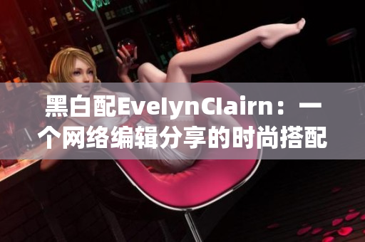 黑白配EveIynCIairn：一个网络编辑分享的时尚搭配秘诀