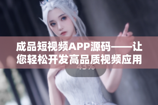 成品短视频APP源码——让您轻松开发高品质视频应用