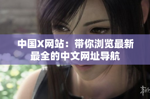 中国X网站：带你浏览最新最全的中文网址导航