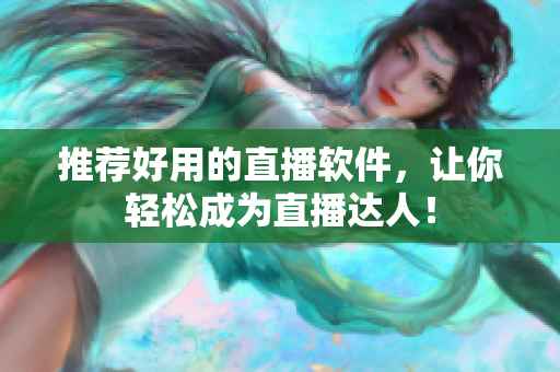 推荐好用的直播软件，让你轻松成为直播达人！