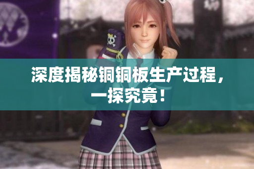 深度揭秘铜铜板生产过程，一探究竟！