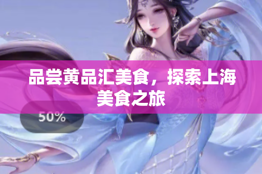 品尝黄品汇美食，探索上海美食之旅