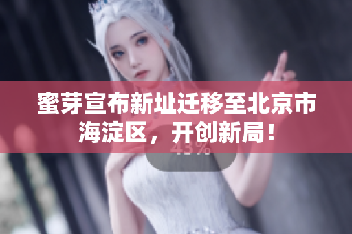 蜜芽宣布新址迁移至北京市海淀区，开创新局！