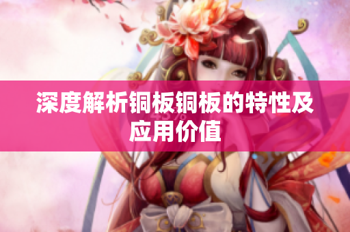深度解析铜板铜板的特性及应用价值