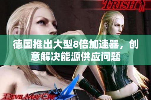 德国推出大型8倍加速器，创意解决能源供应问题