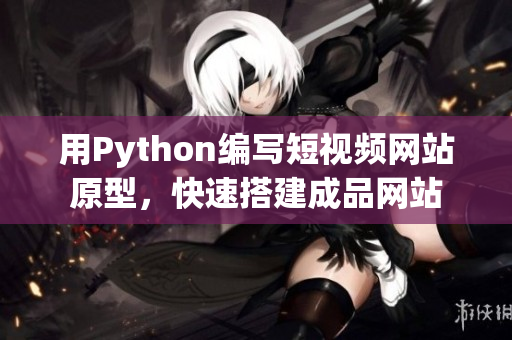 用Python编写短视频网站原型，快速搭建成品网站