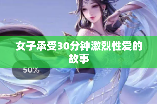 女子承受30分钟激烈性爱的故事