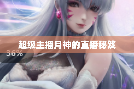 超级主播月神的直播秘笈