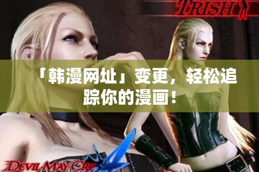 「韩漫网址」变更，轻松追踪你的漫画！