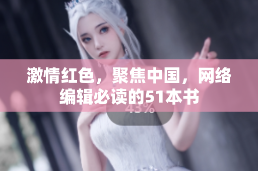 激情红色，聚焦中国，网络编辑必读的51本书