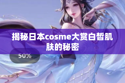 揭秘日本cosme大赏白皙肌肤的秘密