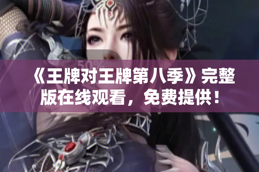 《王牌对王牌第八季》完整版在线观看，免费提供！