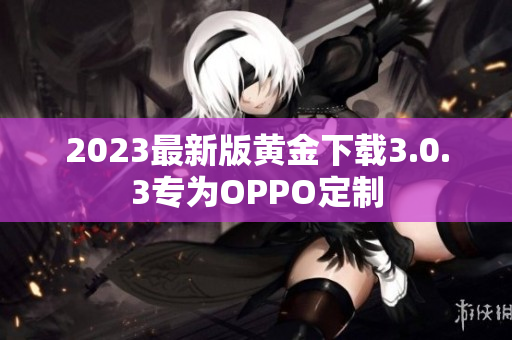 2023最新版黄金下载3.0.3专为OPPO定制