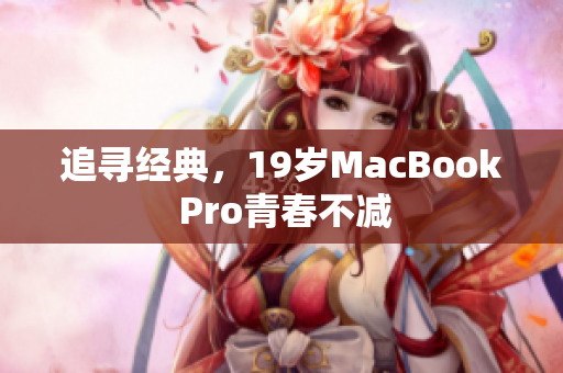 追寻经典，19岁MacBook Pro青春不减