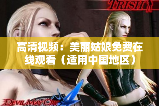 高清视频：美丽姑娘免费在线观看（适用中国地区）