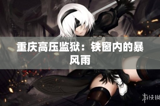 重庆高压监狱：铁窗内的暴风雨