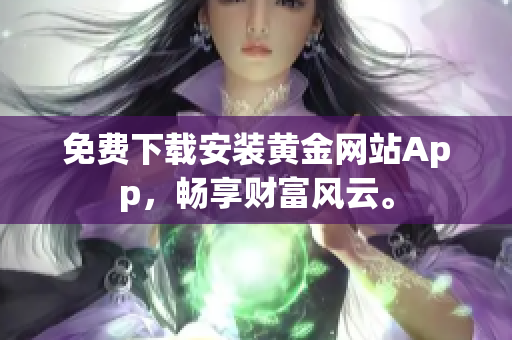 免费下载安装黄金网站App，畅享财富风云。