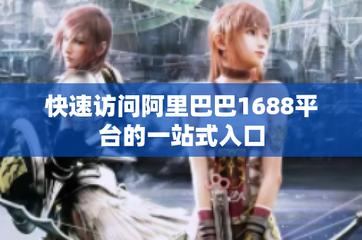 快速访问阿里巴巴1688平台的一站式入口