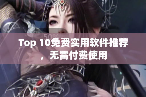 Top 10免费实用软件推荐，无需付费使用