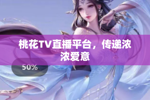 桃花TV直播平台，传递浓浓爱意