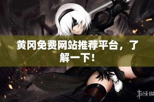 黄冈免费网站推荐平台，了解一下！