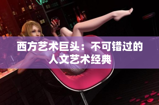 西方艺术巨头：不可错过的人文艺术经典