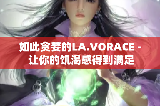 如此贪婪的LA.VORACE - 让你的饥渴感得到满足