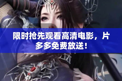 限时抢先观看高清电影，片多多免费放送！