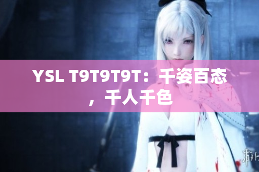YSL T9T9T9T：千姿百态，千人千色