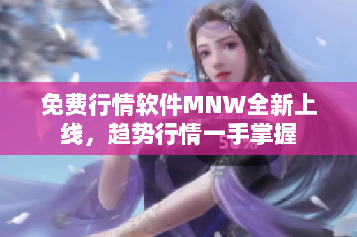 免费行情软件MNW全新上线，趋势行情一手掌握