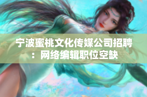 宁波蜜桃文化传媒公司招聘：网络编辑职位空缺
